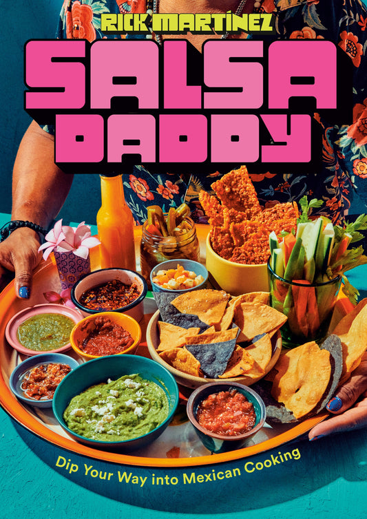 "Salsa Daddy: A Cookbook Dip Your Way into Mexican Cooking" -  Rick Martínez