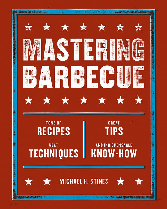 "Mastering Barbecue: Tons of Recipes, Hot Tips, Neat Techniques, and Indispensable Know How" - Michael H. Stines