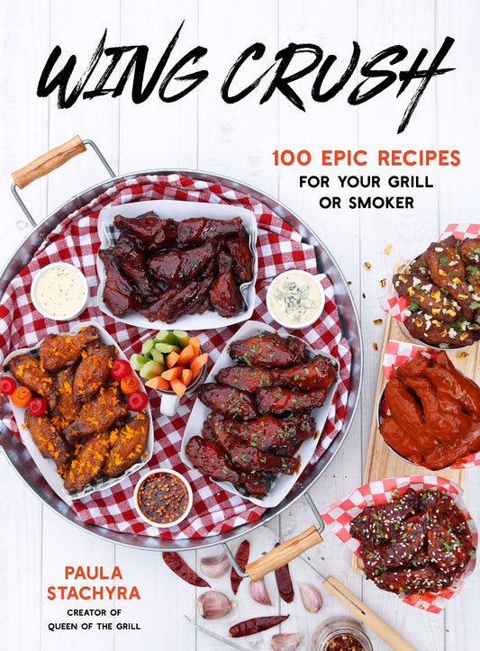 "Wing Crush: 100 Epic Recipes for Your Grill or Smoker" - Paula Stachyra