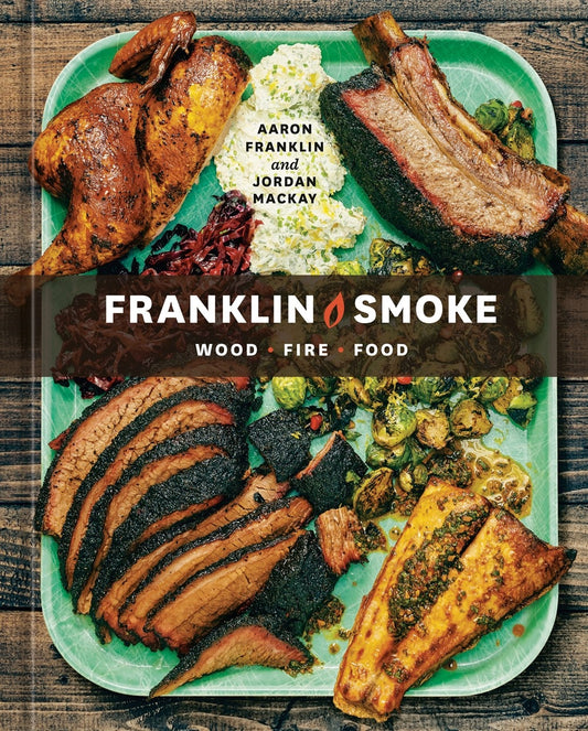 "Franklin Smoke: Wood. Fire. Food" - Aaron Franklin and Jordan Mackay